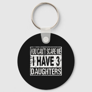 You Can't Scare Me I Have 3 Daughters Key Ring