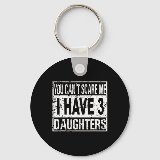 You Can't Scare Me I Have 3 Daughters  Key Ring (Front)