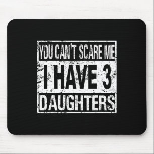 You Can't Scare Me I Have 3 Daughters  Mouse Mat