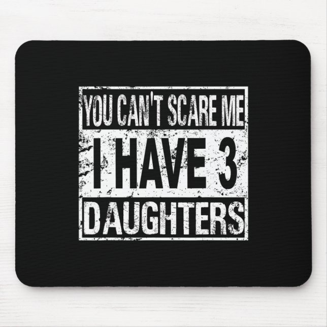 You Can't Scare Me I Have 3 Daughters  Mouse Mat (Front)