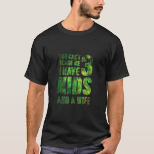 You Cant Scare Me I Have 3 Kids And A Wife Pops Pa T-Shirt