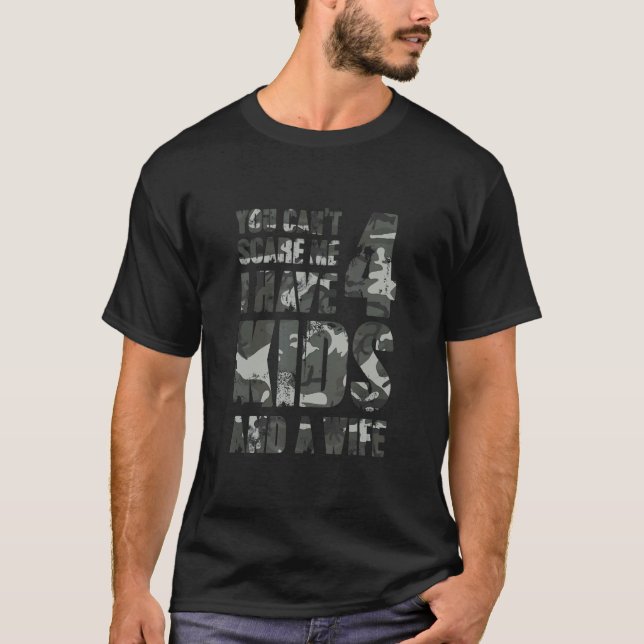 You Cant Scare Me I Have 4 Kids And A Wife Parenth T-Shirt (Front)