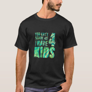 You Cant Scare Me I Have 4 Kids Father Papa Pops P T-Shirt