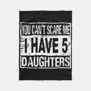 You Can't Scare Me I Have 5 Daughters Fleece Blanket