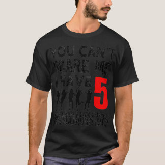 You Cant Scare Me I Have 5 five Granddaughters T-Shirt