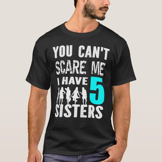 You Cant Scare Me I Have 5 Sisters Siblinges Broth T-Shirt (Front)