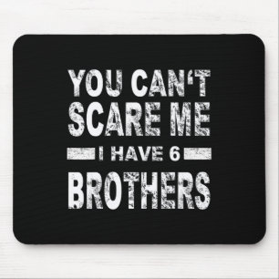 You Can't Scare Me I Have 6 Brothers Mouse Mat