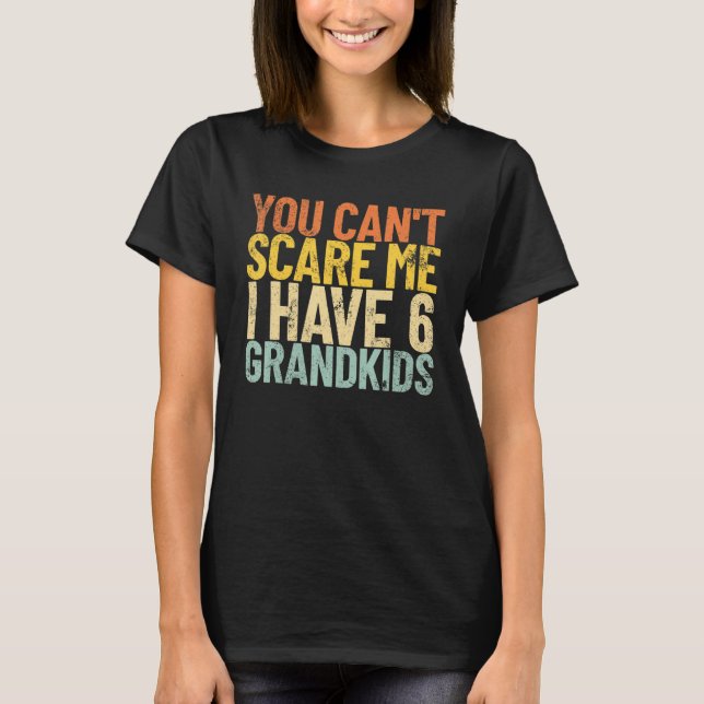 You Can't Scare Me I Have 6 Grandkids Retro Grandp T-Shirt (Front)