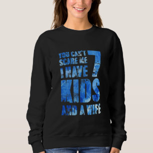 You Cant Scare Me I Have 7 Kids And A Wife Uncle G Sweatshirt