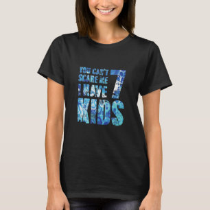You Cant Scare Me I Have 7 Kids Father Papa Pops P T-Shirt