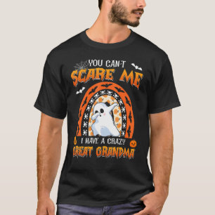 You Can't Scare Me I Have A Crazy Great Grandma Ha T-Shirt