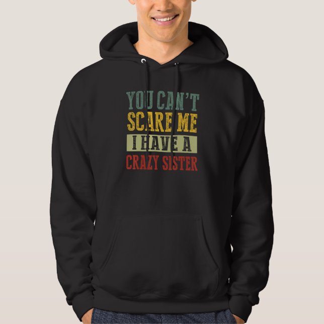 You Can't Scare Me I Have A Crazy Sister Brother J Hoodie (Front)