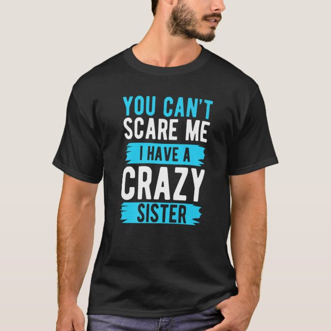 You Can't Scare Me I Have A Crazy Sister Brother   T-Shirt (Front)
