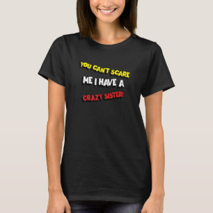 You Can't Scare Me I Have A Crazy Sister For Broth T-Shirt