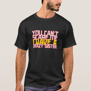 You Can't Scare Me I Have A Crazy Sister For Broth T-Shirt