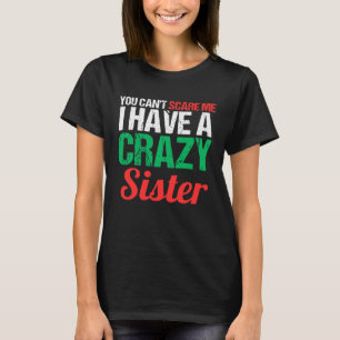 You Can't Scare Me I Have A Crazy Sister Funny Bro T-Shirt
