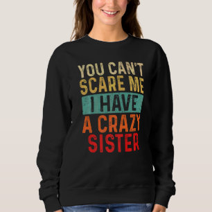 You Can't Scare Me I Have A Crazy Sister Men Brot Sweatshirt