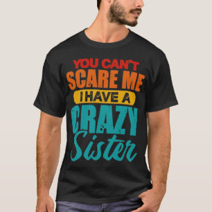 You Cant Scare Me I Have A Crazy Sister Vintage  T-Shirt