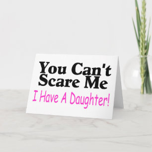 You Can't Scare Me I Have A Daughter Card