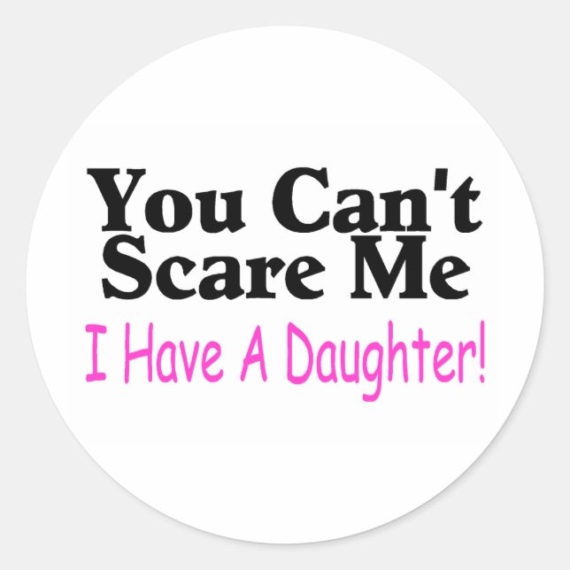 You Can't Scare Me I Have A Daughter Classic Round Sticker (Front)
