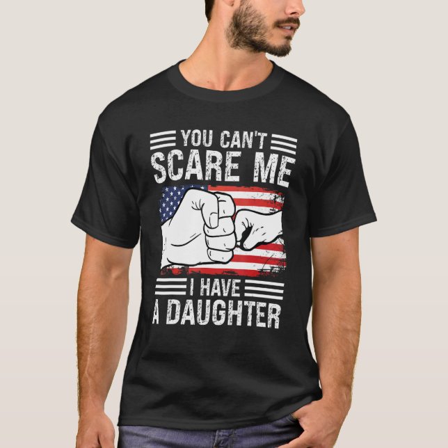 You Can't Scare Me I Have A Daughter Dad Father T-Shirt (Front)