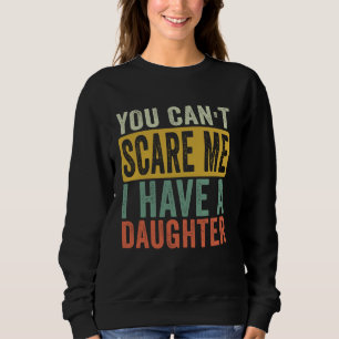 You Can't Scare Me I Have A Daughter Dad Mum Hallo Sweatshirt