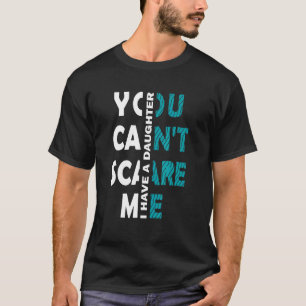You Can't Scare Me I Have A Daughter For Dad Mom T-Shirt