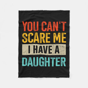 You Can't Scare Me I Have A Daughter For Fathers D Fleece Blanket