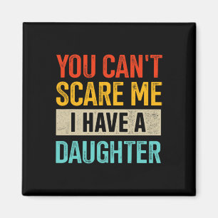 You Can't Scare Me I Have A Daughter For Fathers D Magnet