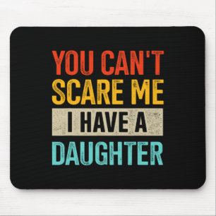You Can't Scare Me I Have A Daughter For Fathers D Mouse Mat