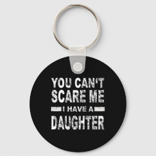 You Can't Scare Me I Have A Daughter Key Ring