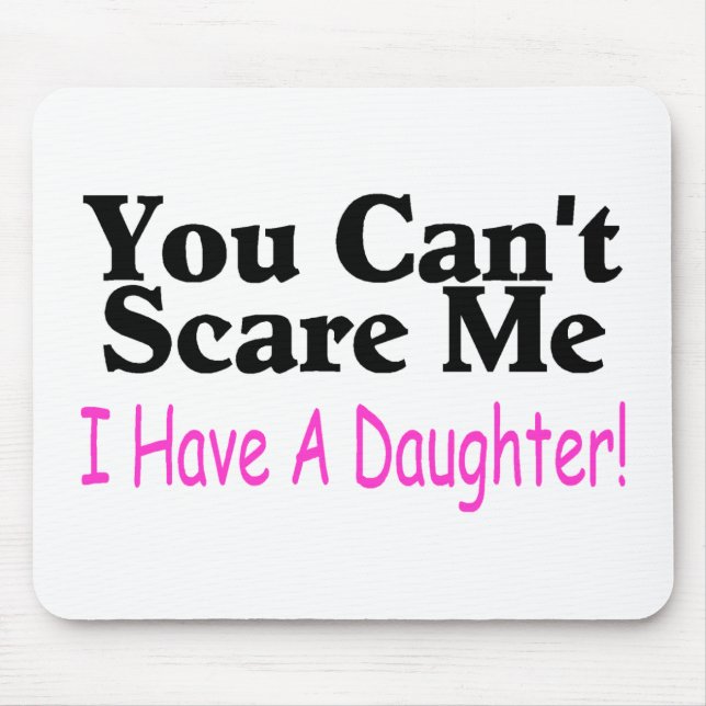 You Can't Scare Me I Have A Daughter Mouse Mat (Front)