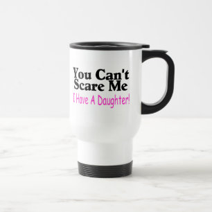 You Can't Scare Me I Have A Daughter Travel Mug