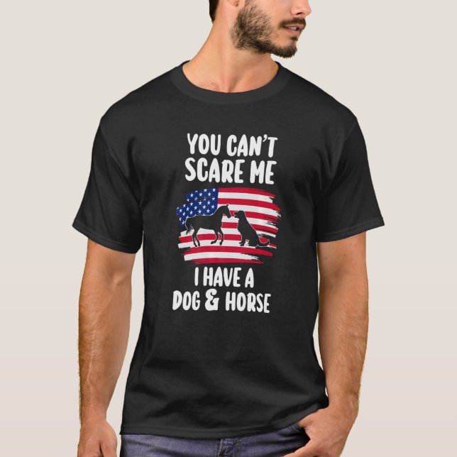 you can't scare me I have a dog & horse equestrian T-Shirt (Front)