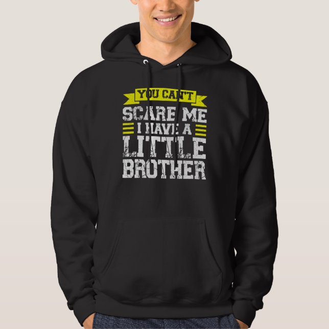 You Can't Scare Me I Have A Little Brother Sis Hoodie (Front)