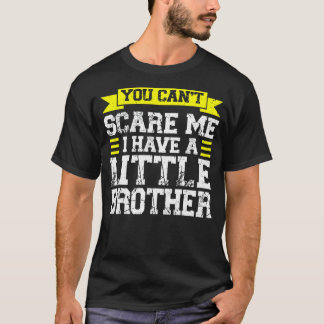 You Can't Scare Me I Have A Little Brother Sis T-Shirt