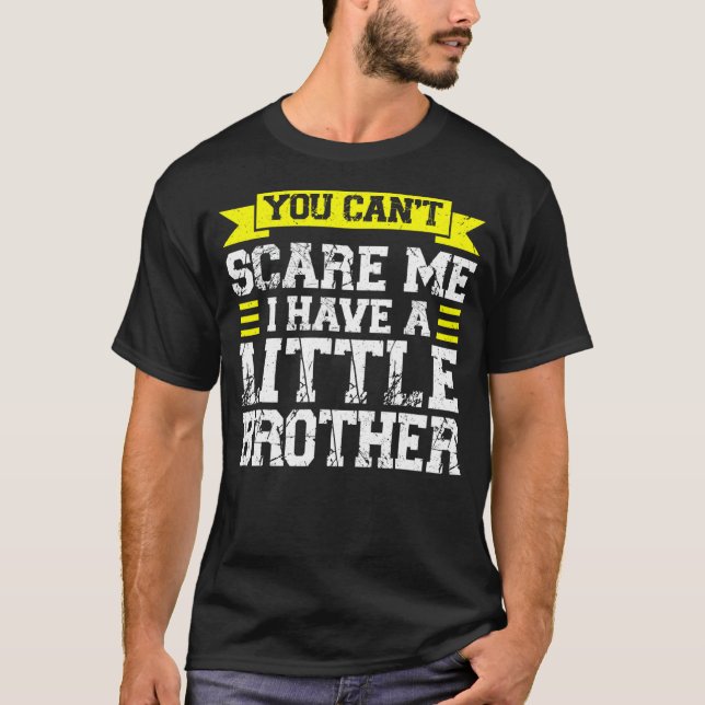 You Can't Scare Me I Have A Little Brother Sis T-Shirt (Front)