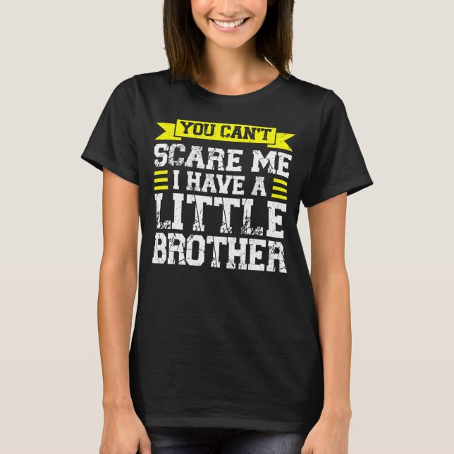 You Can't Scare Me I Have A Little Brother Sis T-Shirt (Front)