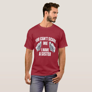 You Cant Scare Me I Have A Sister T-Shirt
