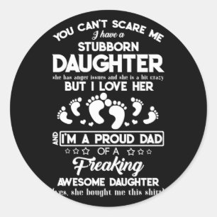 You Can't Scare Me I Have A Stubborn Daughter Classic Round Sticker