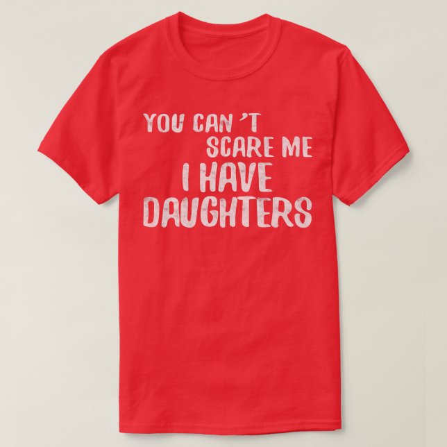 You Can't Scare Me I Have Daughters  Father's Day  T-Shirt (Design Front)
