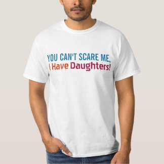 You Can't Scare Me, I Have Daughters, Funny Dad T-Shirt