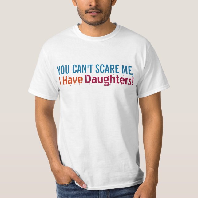 You Can't Scare Me, I Have Daughters, Funny Dad T-Shirt (Front)