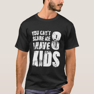 You Cant Scare Me I Have Eight Kids T-Shirt