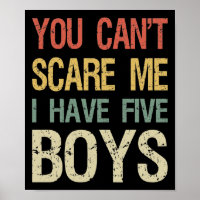 You Can't Scare Me I Have Five Boys I