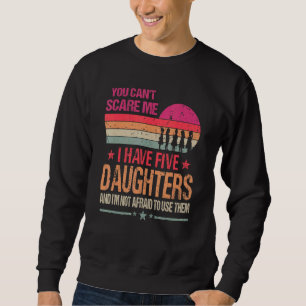 You Can't Scare Me I Have Five Daughters Vintage 1 Sweatshirt