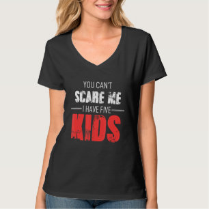 You Cant Scare Me I Have Five Kids T-Shirt