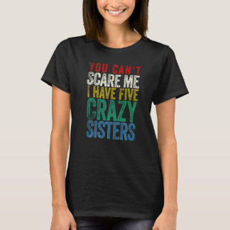 You Can't Scare Me I Have Five Sisters T-Shirt