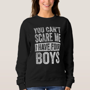 You Can't Scare Me I Have Four Boys Sons Mum Dad Sweatshirt