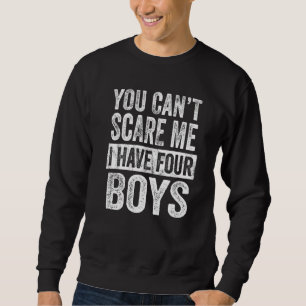 You Can't Scare Me I Have Four Boys Sons Mum Dad Sweatshirt